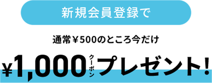 新規会員登録で通常¥500のところ今だけ¥1,000クーポンプレゼント