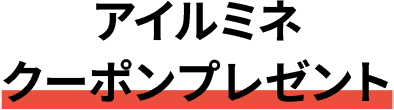 アイルミネクーポンプレゼント